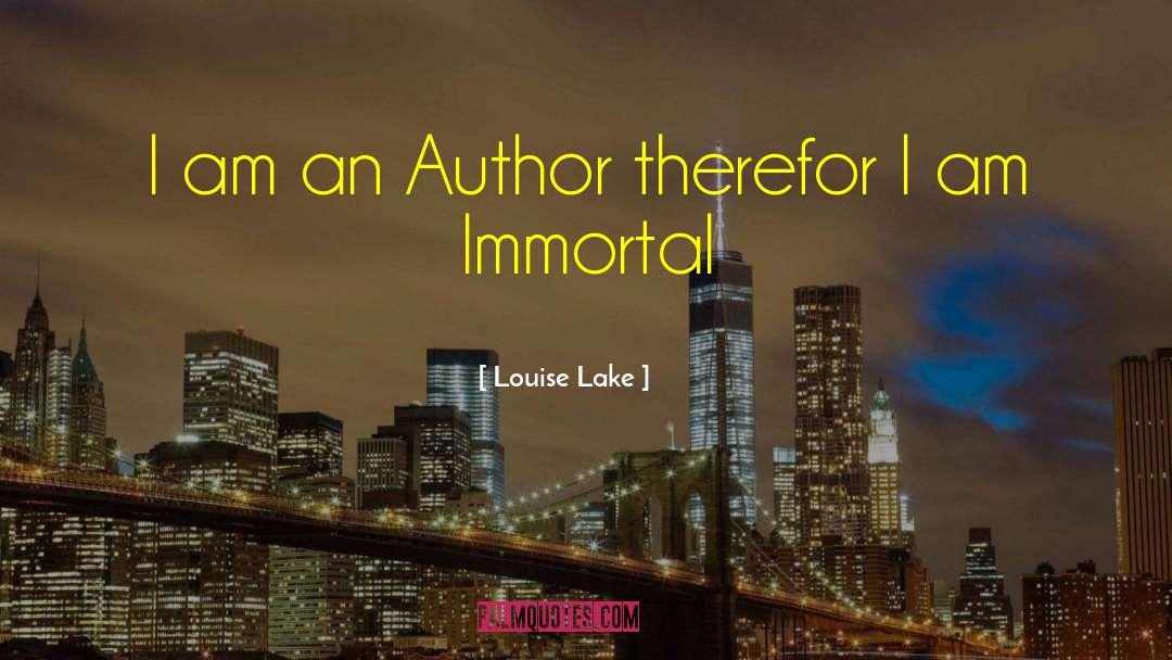 I Am Immortal quotes by Louise Lake