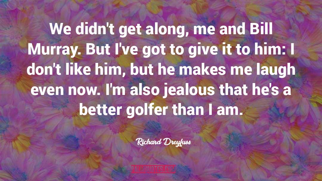 I Am Jealous quotes by Richard Dreyfuss