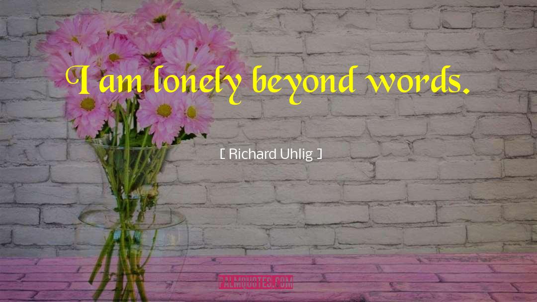I Am Lonely quotes by Richard Uhlig