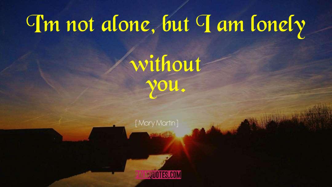 I Am Lonely quotes by Mary Martin