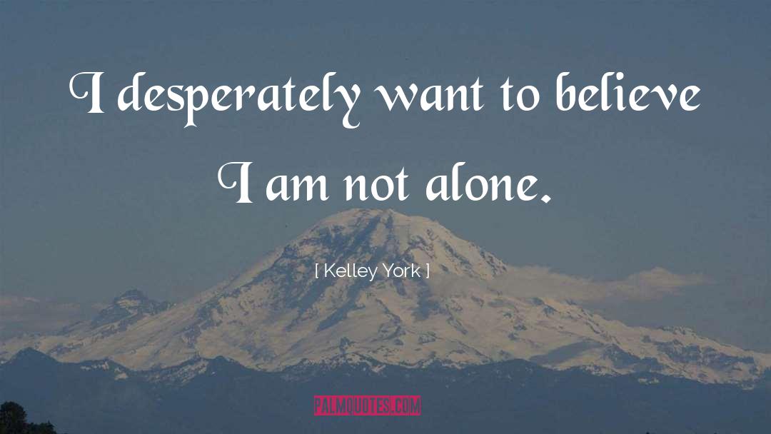 I Am Not Alone quotes by Kelley York