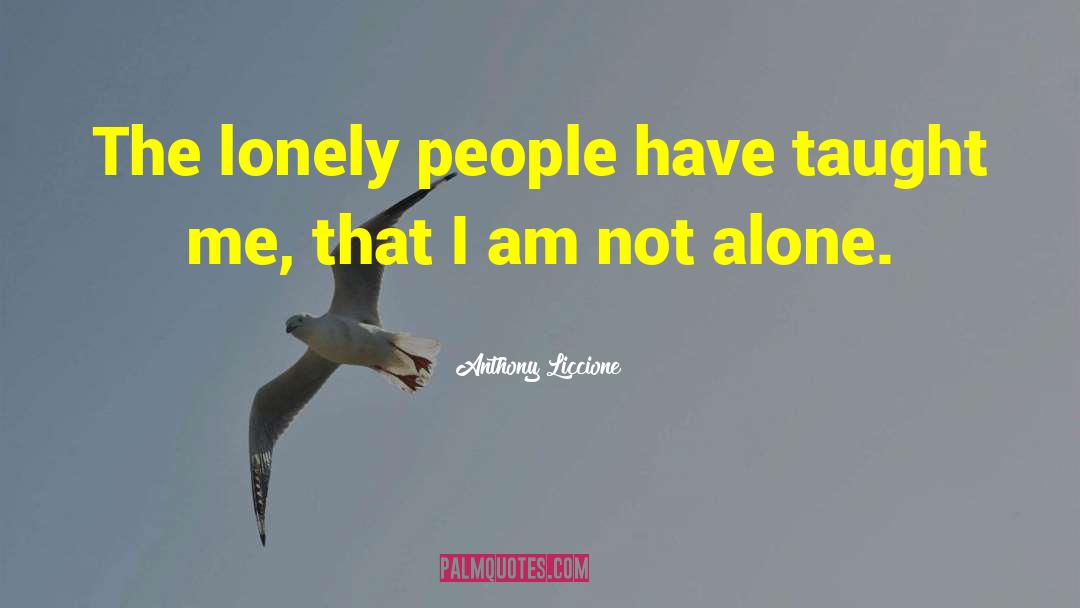 I Am Not Alone quotes by Anthony Liccione