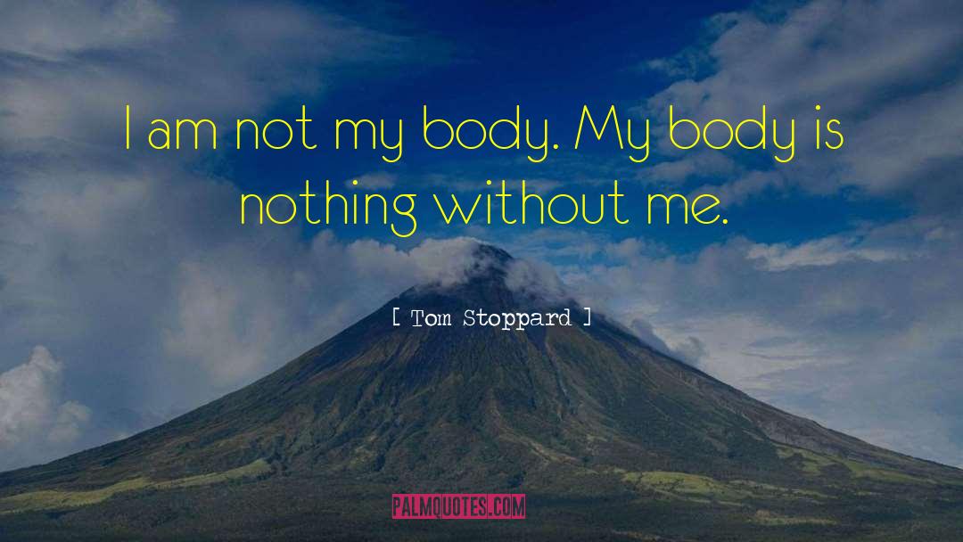 I Am Not My Body quotes by Tom Stoppard