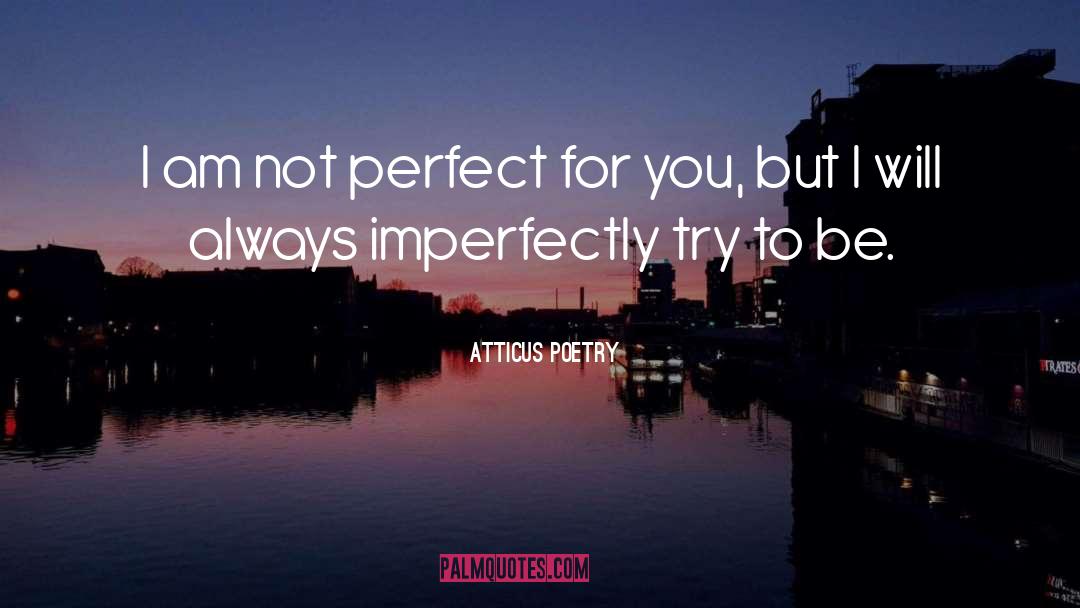 I Am Not Perfect quotes by Atticus Poetry