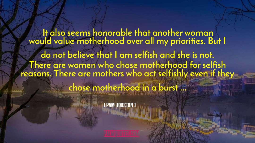 I Am Selfish quotes by Pam Houston