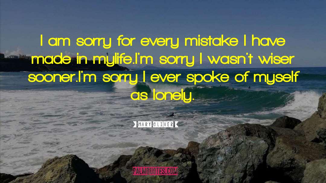 I Am Sorry quotes by Mary Oliver