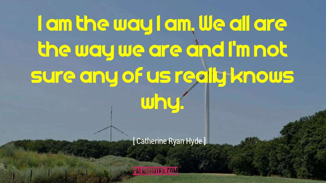 I Am The Way I Am quotes by Catherine Ryan Hyde