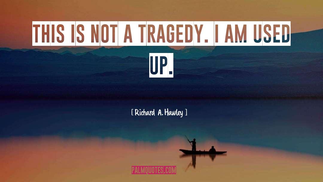 I Am Used quotes by Richard A. Hawley