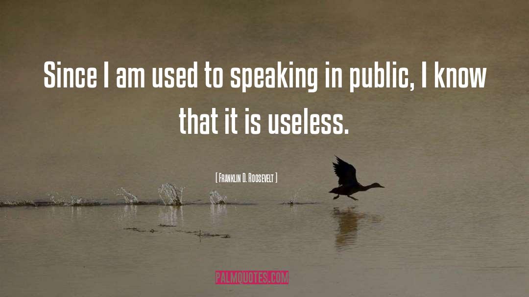 I Am Used quotes by Franklin D. Roosevelt