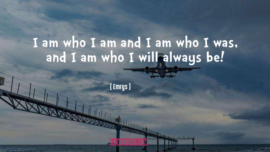 I Am Who I Am quotes by Emrys