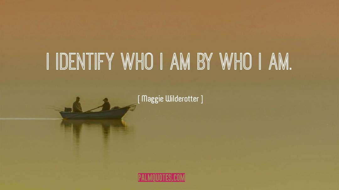 I Am Who I Am quotes by Maggie Wilderotter