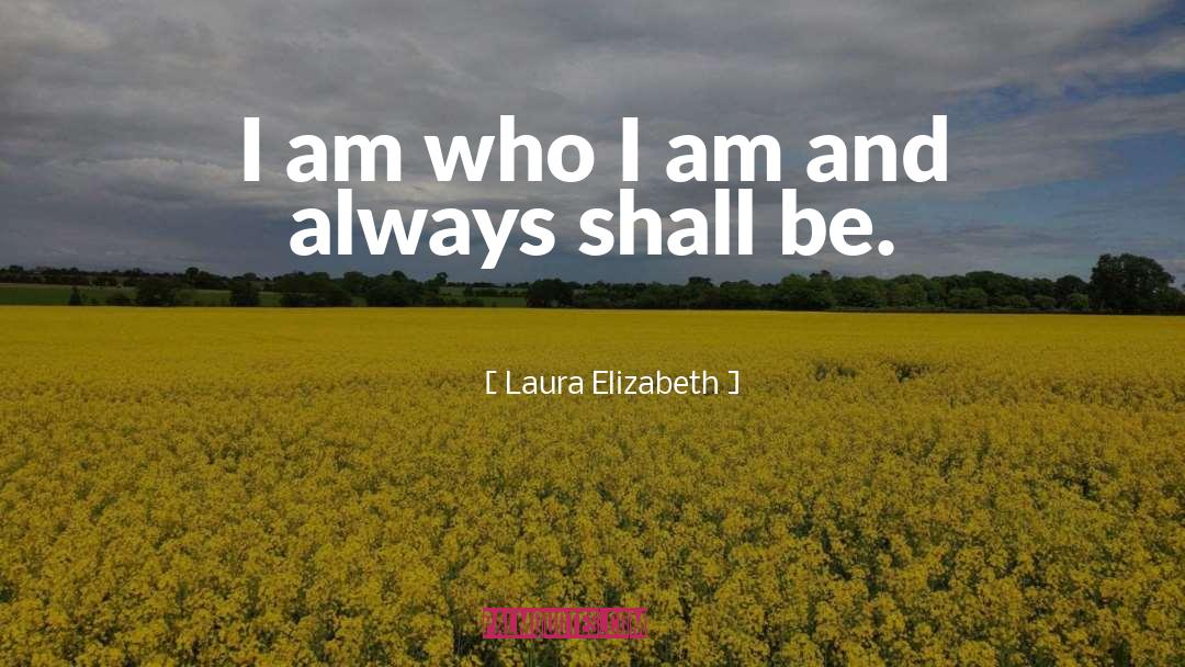 I Am Who I Am quotes by Laura Elizabeth