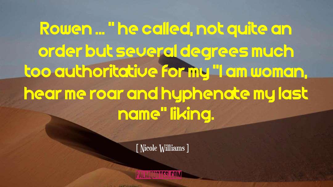 I Am Woman Hear Me Roar quotes by Nicole Williams