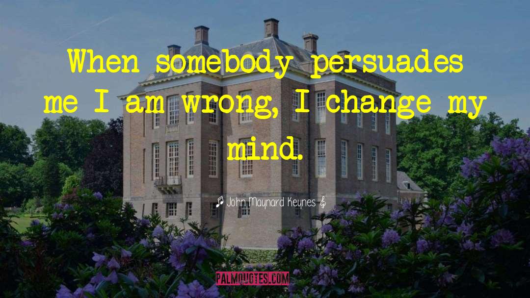 I Am Wrong quotes by John Maynard Keynes