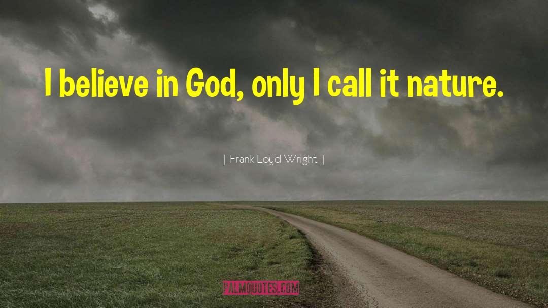 I Believe In God quotes by Frank Loyd Wright