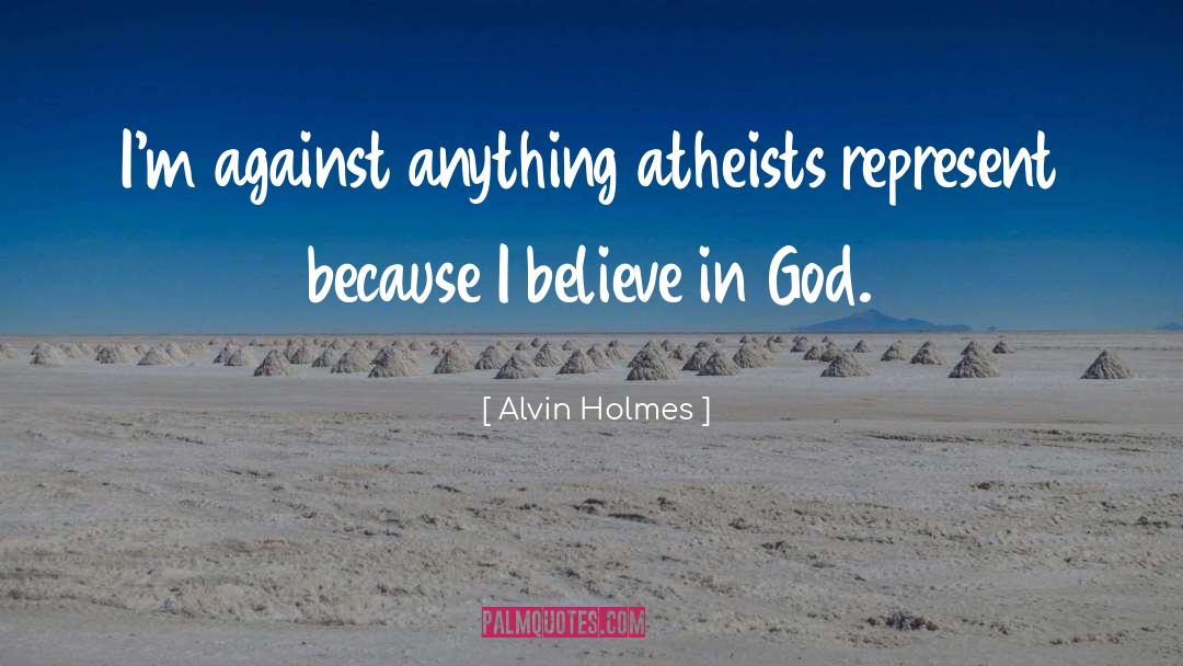 I Believe In God quotes by Alvin Holmes