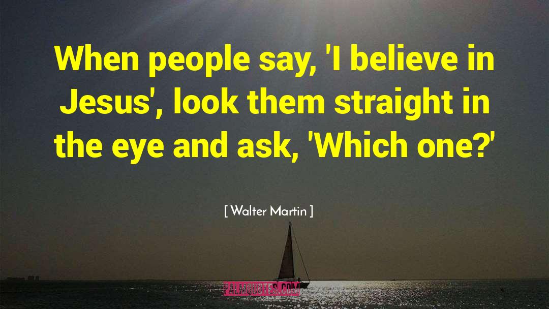 I Believe In Jesus quotes by Walter Martin