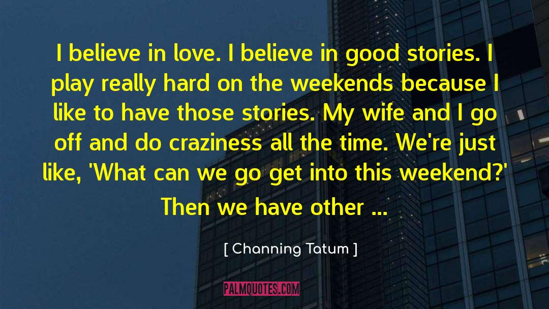 I Believe In Love quotes by Channing Tatum