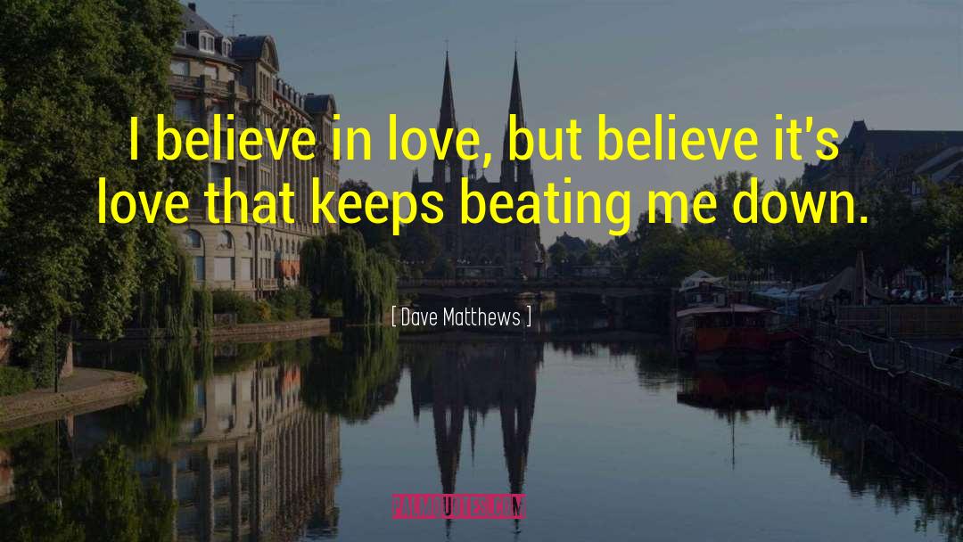 I Believe In Love quotes by Dave Matthews