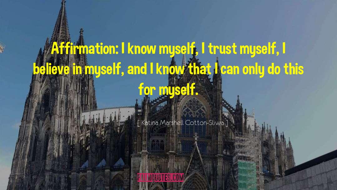 I Believe In Myself quotes by Katina Marshell Cotton-Sliwa