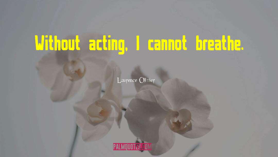 I Cannot Breathe quotes by Laurence Olivier