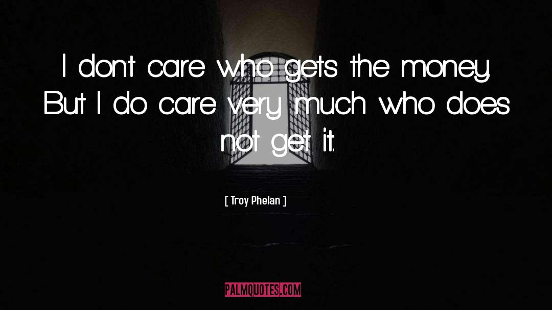 I Do Care quotes by Troy Phelan