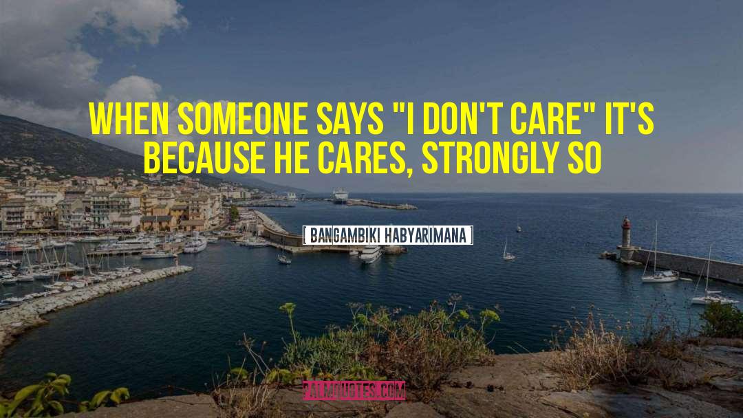 I Don T Care quotes by Bangambiki Habyarimana