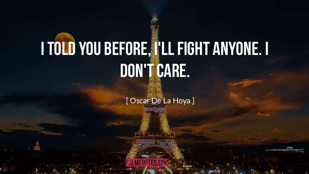 I Dont Care Who I Lose quotes by Oscar De La Hoya