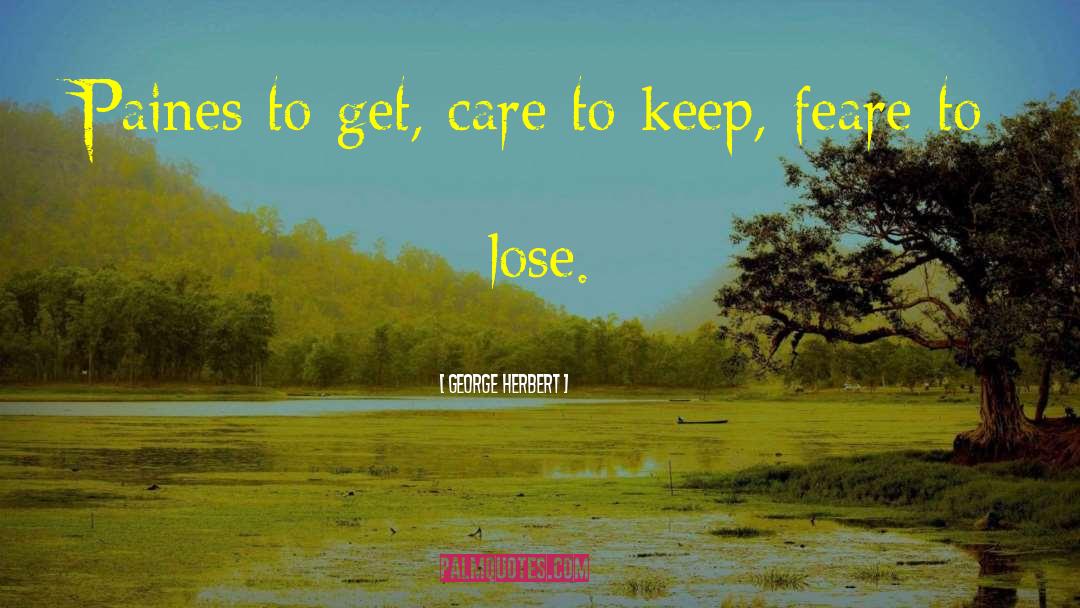 I Dont Care Who I Lose quotes by George Herbert