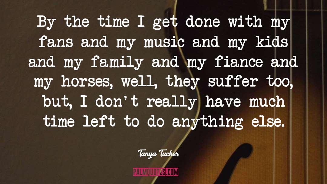 I Dont Have Much Time Left quotes by Tanya Tucker