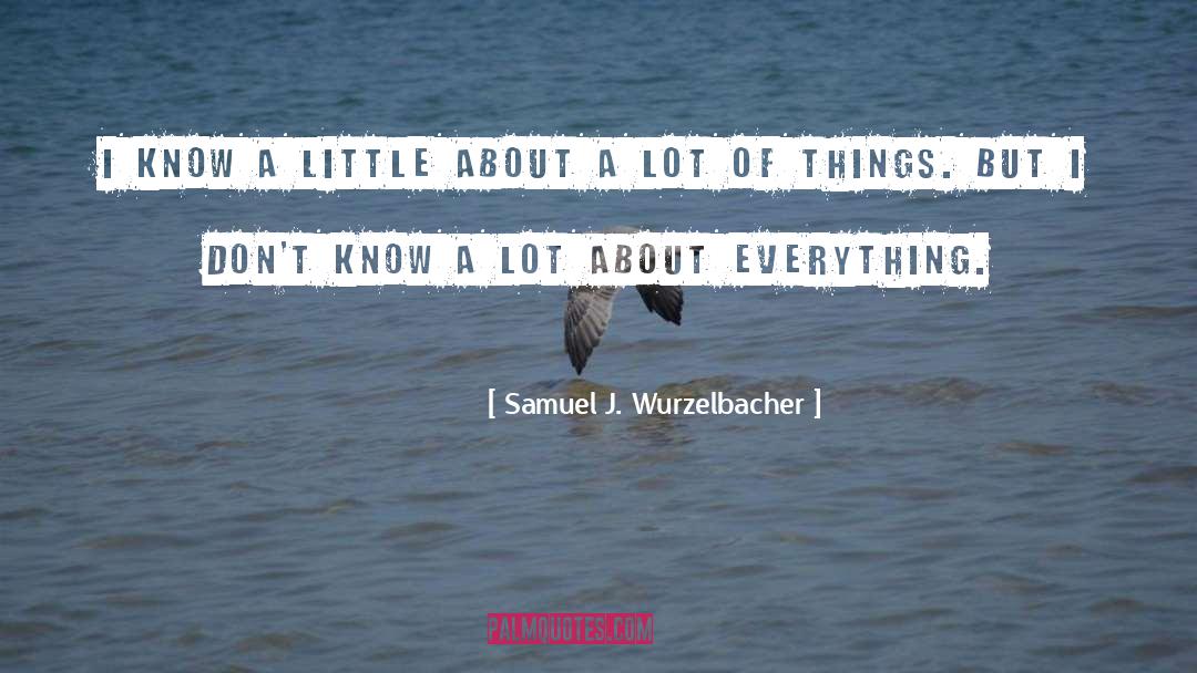 I Dont Know quotes by Samuel J. Wurzelbacher