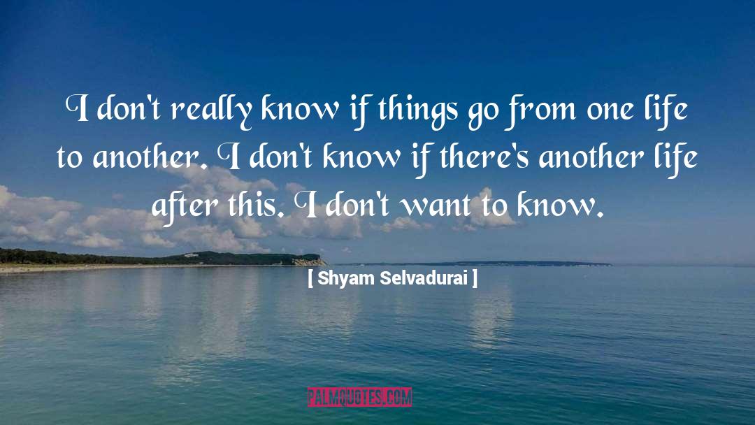 I Dont Know quotes by Shyam Selvadurai