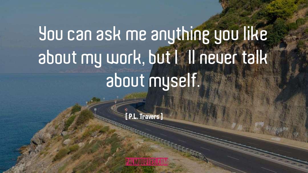 I Dont Like To Talk About Myself quotes by P.L. Travers