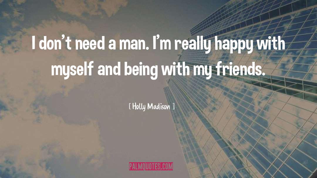 I Dont Need A Man With Money quotes by Holly Madison