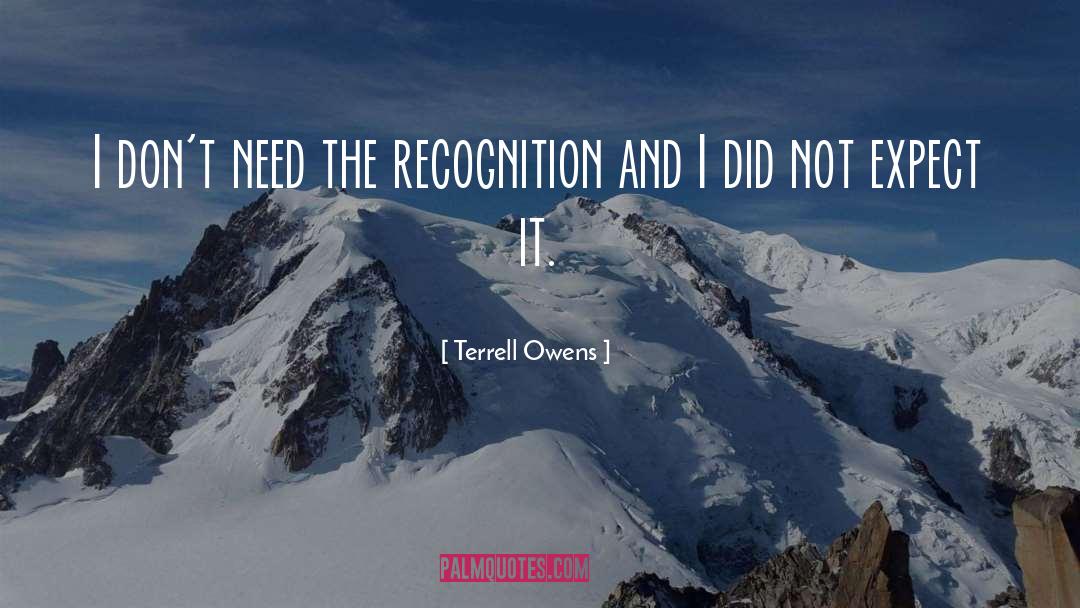 I Dont Need Recognition quotes by Terrell Owens