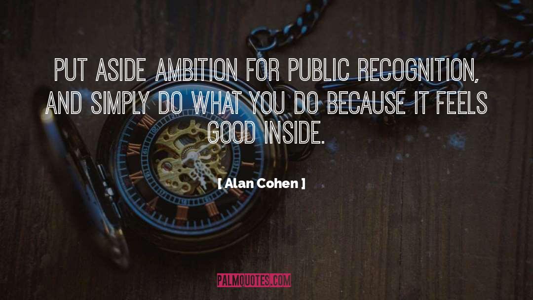 I Dont Need Recognition quotes by Alan Cohen