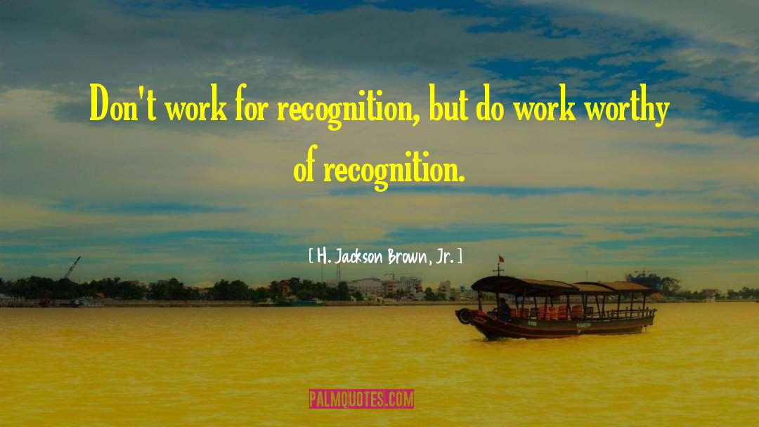 I Dont Need Recognition quotes by H. Jackson Brown, Jr.