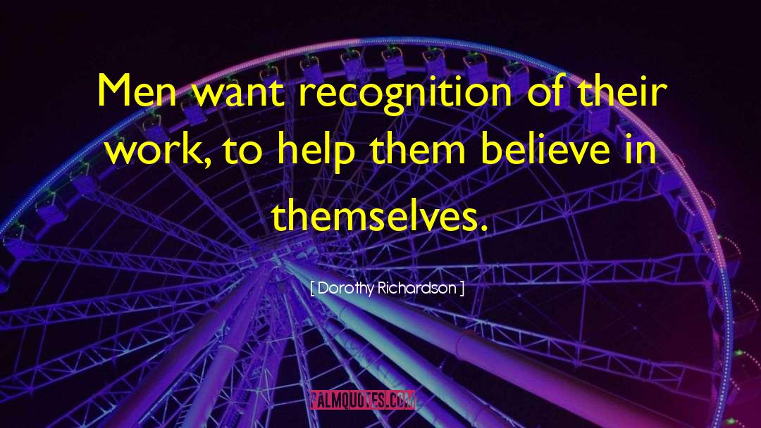 I Dont Need Recognition quotes by Dorothy Richardson