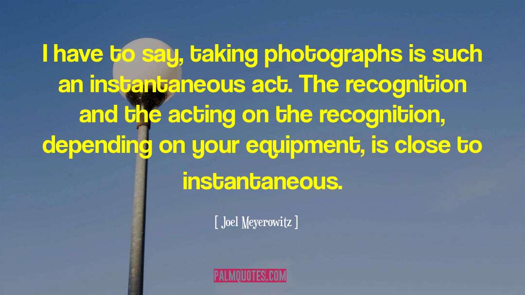 I Dont Need Recognition quotes by Joel Meyerowitz