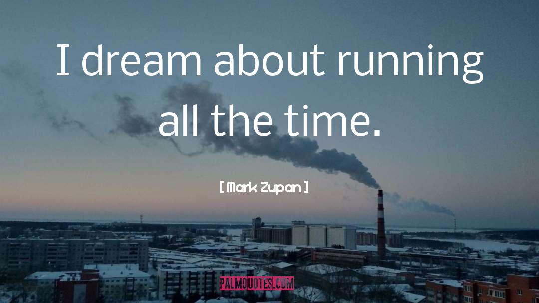 I Dream quotes by Mark Zupan