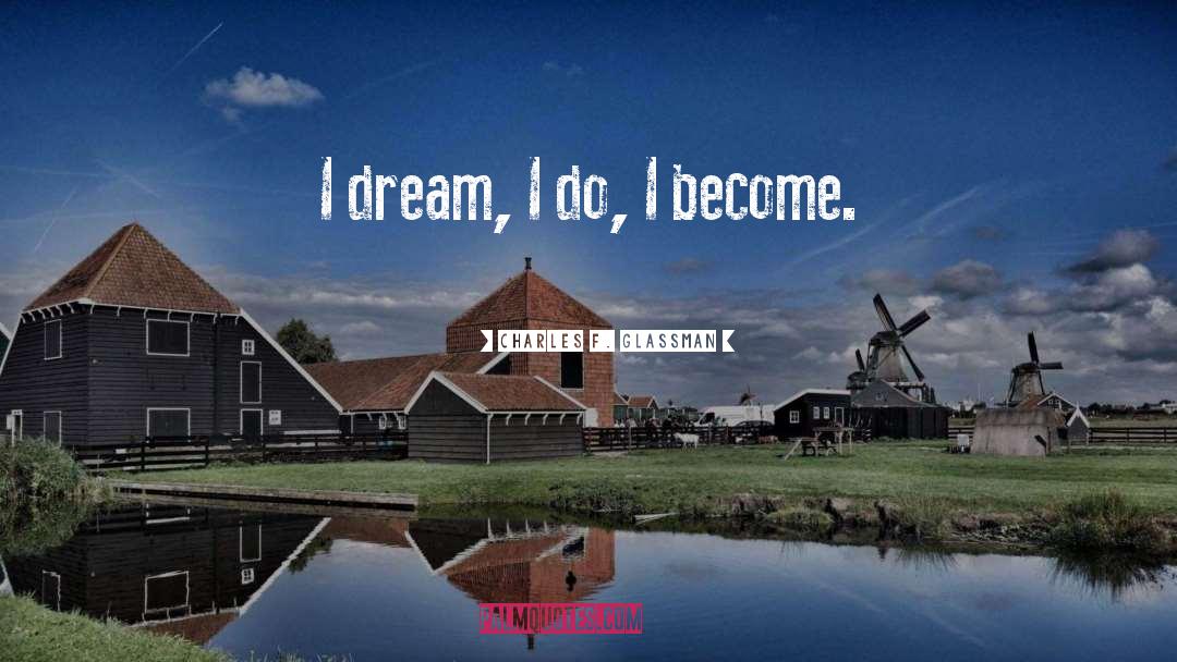 I Dream quotes by Charles F. Glassman