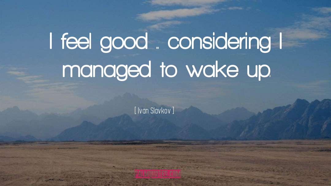 I Feel Good quotes by Ivan Slavkov