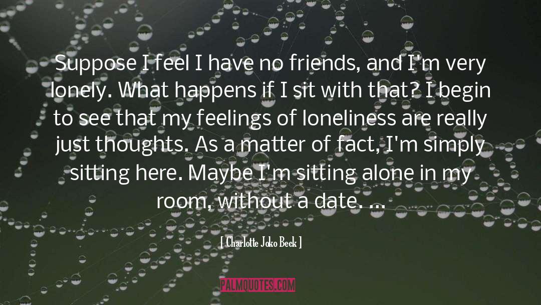 I Feel Lonely quotes by Charlotte Joko Beck