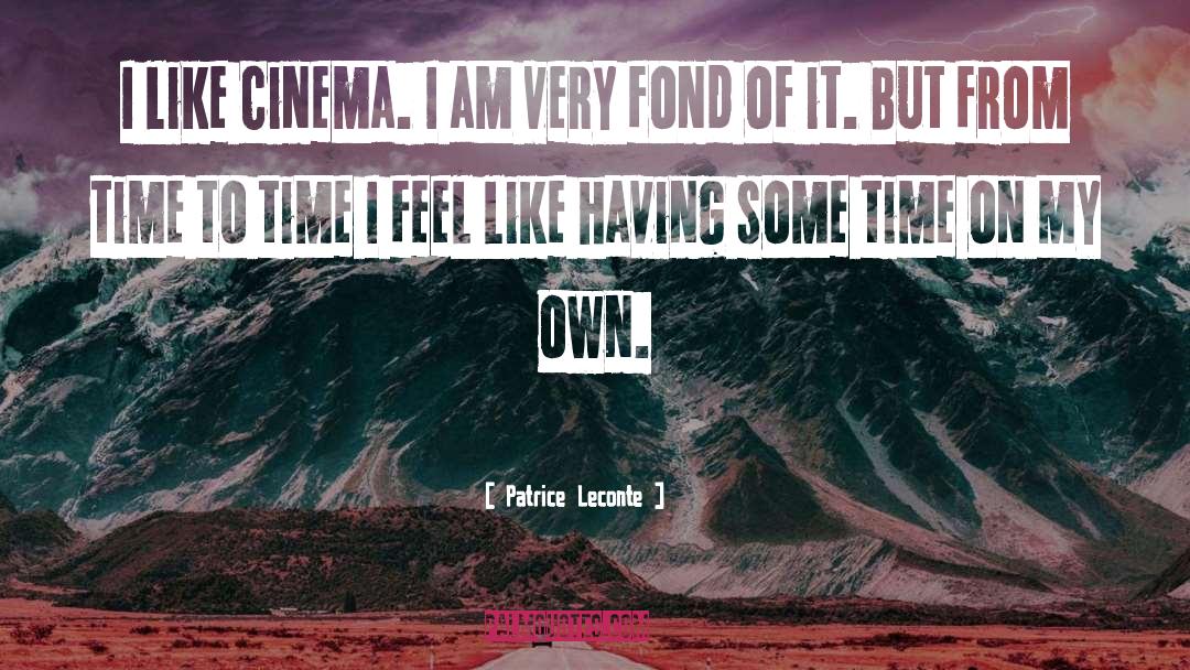 I Feel quotes by Patrice Leconte