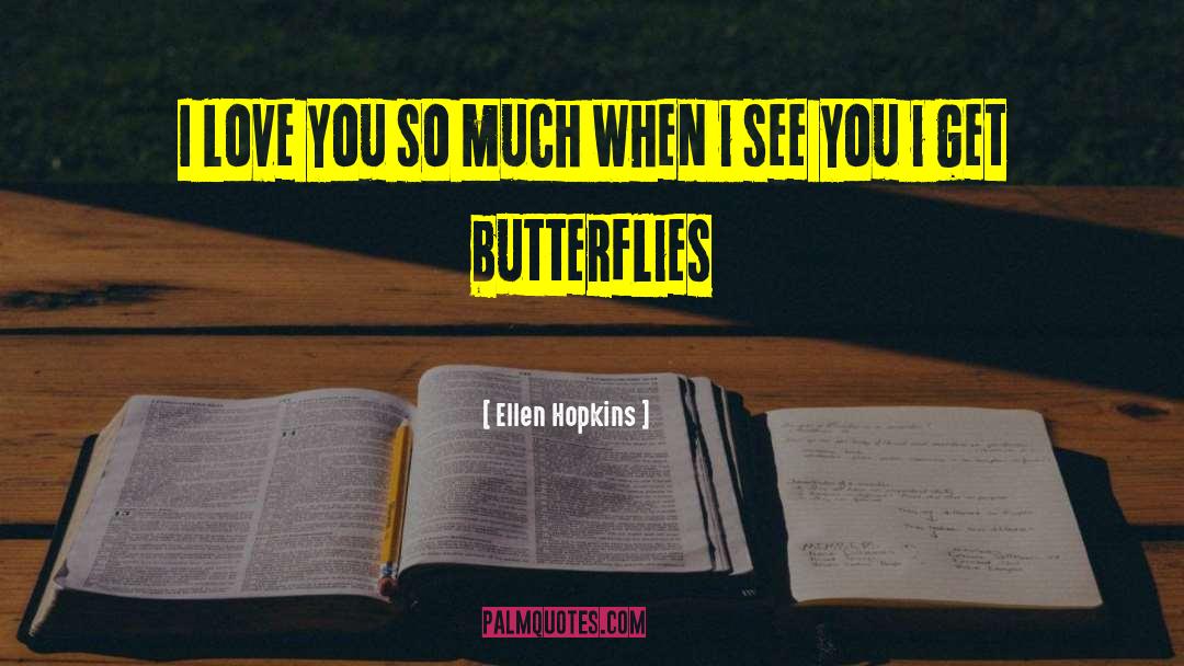 I Get Butterflies quotes by Ellen Hopkins