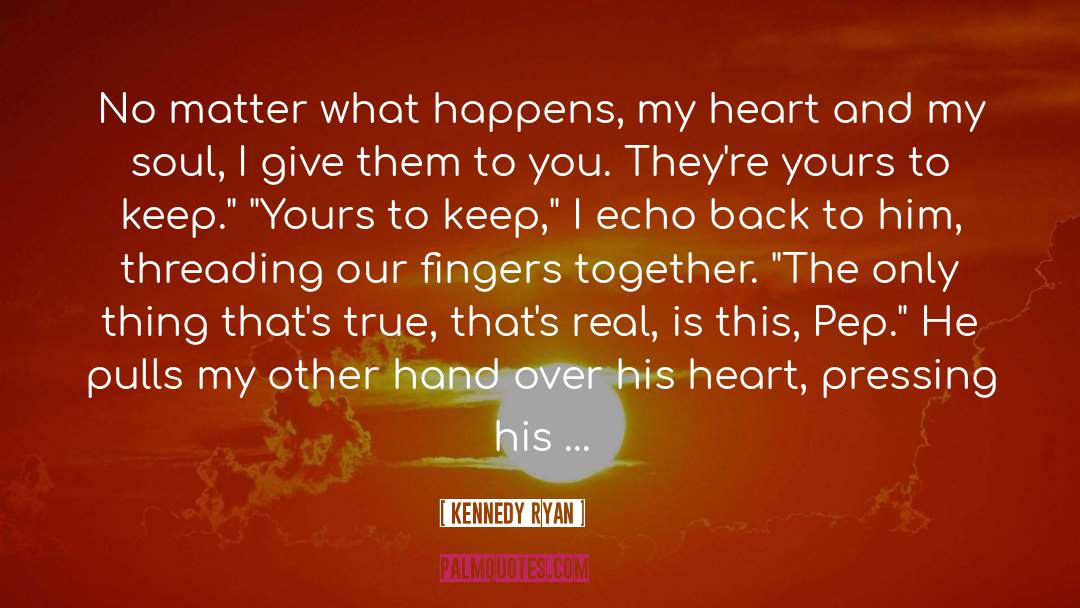 I Give You My Heart And Soul quotes by Kennedy Ryan