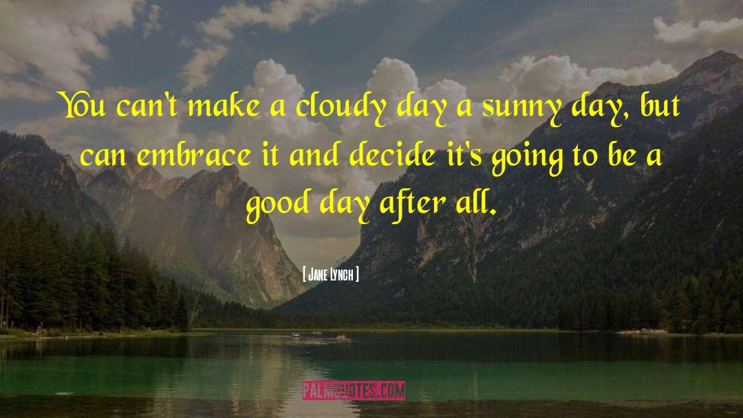 I Got Sunshine On A Cloudy Day quotes by Jane Lynch