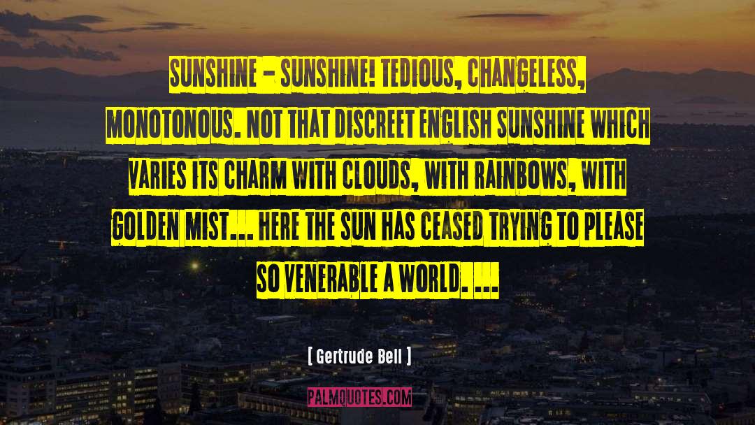 I Got Sunshine On A Cloudy Day quotes by Gertrude Bell