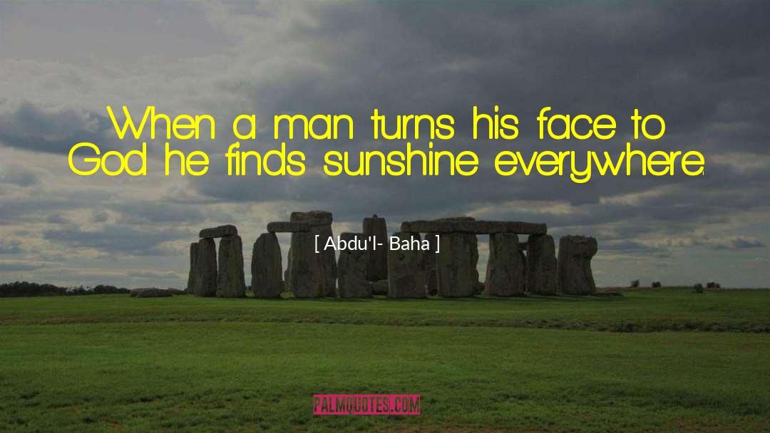 I Got Sunshine On A Cloudy Day quotes by Abdu'l- Baha