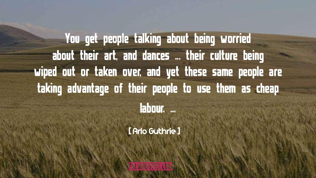 I Hate Being Taken Advantage Of quotes by Arlo Guthrie